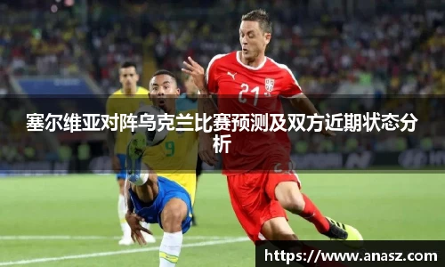 塞尔维亚对阵乌克兰比赛预测及双方近期状态分析