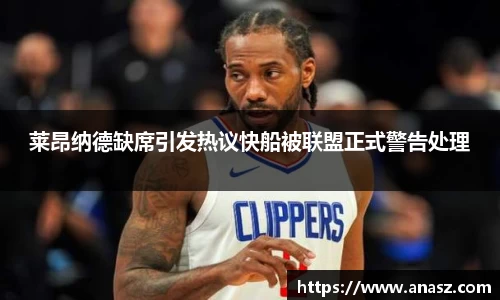 莱昂纳德缺席引发热议快船被联盟正式警告处理