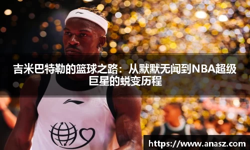吉米巴特勒的篮球之路：从默默无闻到NBA超级巨星的蜕变历程