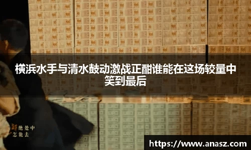 横浜水手与清水鼓动激战正酣谁能在这场较量中笑到最后