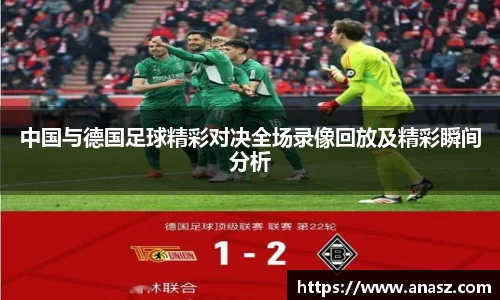 中国与德国足球精彩对决全场录像回放及精彩瞬间分析