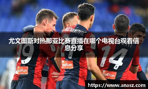 尤文图斯对热那亚比赛直播在哪个电视台观看信息分享