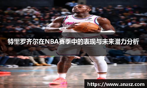 特里罗齐尔在NBA赛季中的表现与未来潜力分析