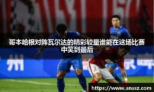 哥本哈根对阵瓦尔达的精彩较量谁能在这场比赛中笑到最后