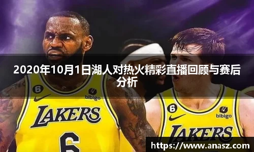 2020年10月1日湖人对热火精彩直播回顾与赛后分析