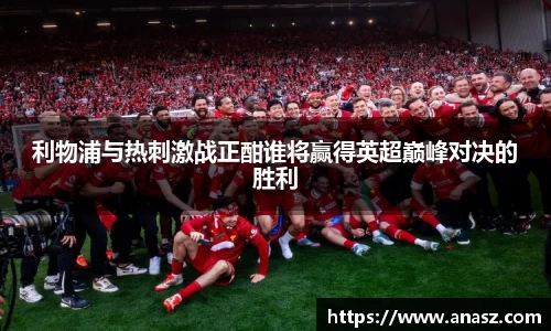 利物浦与热刺激战正酣谁将赢得英超巅峰对决的胜利