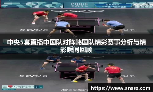 中央5套直播中国队对阵韩国队精彩赛事分析与精彩瞬间回顾