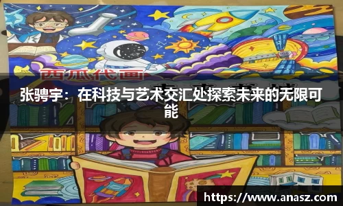 张骋宇：在科技与艺术交汇处探索未来的无限可能